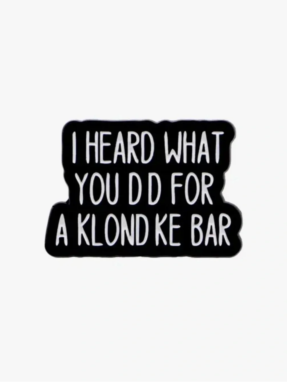 Black Enamel Statement Brooch - 'I Heard What You Did Fir a Klondike Bar’ Unisex